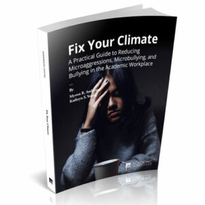 Fix Your Climate: A Practical Guide to Reducing Microaggressions, Microbullying, and Bullying in the Academic Workplace